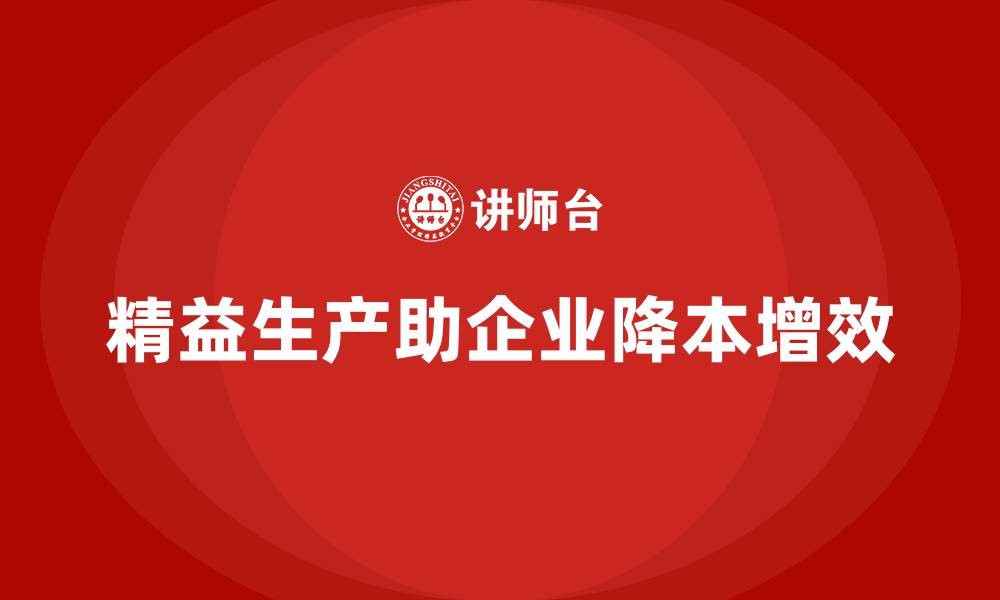 文章企业如何通过精益生产控制成本并提升效率的缩略图