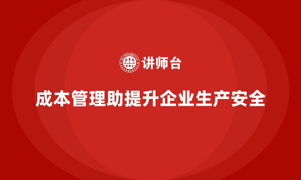 文章企业如何通过成本管理提升生产安全的缩略图