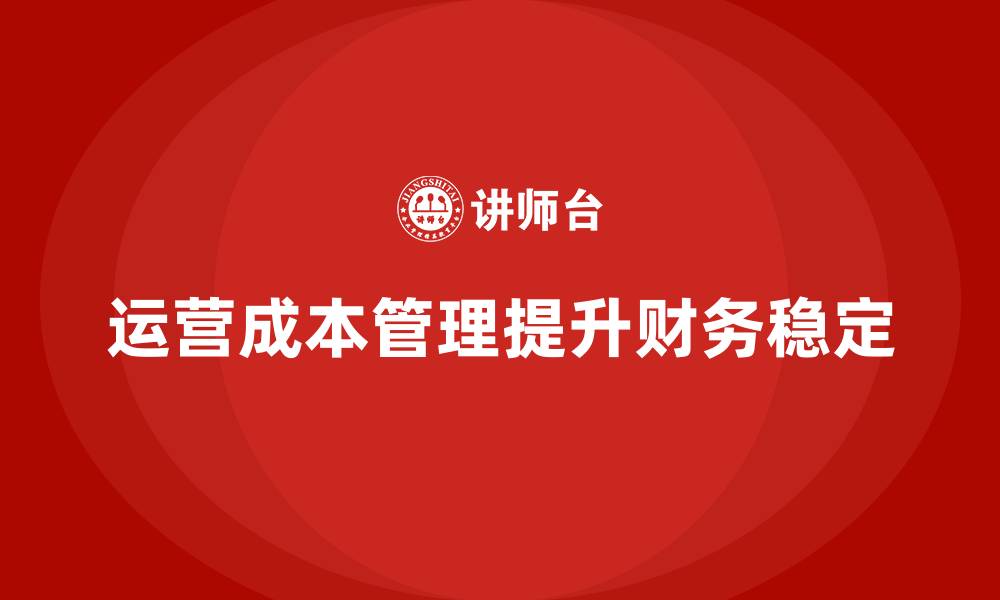 文章如何通过运营成本管理提升财务稳定性？的缩略图