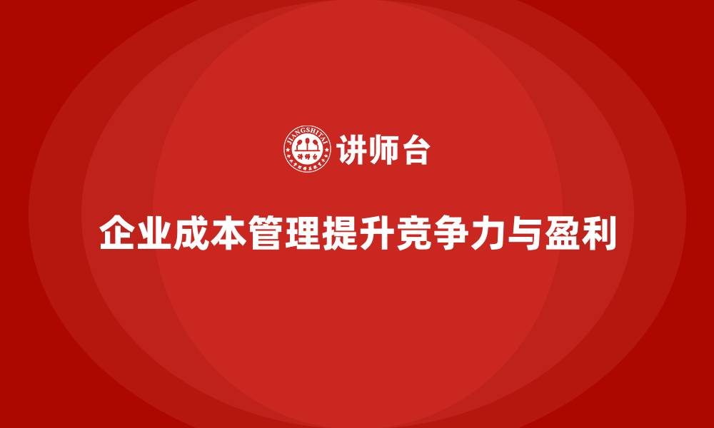 文章如何在企业运营中实现成本管理的最佳平衡？的缩略图