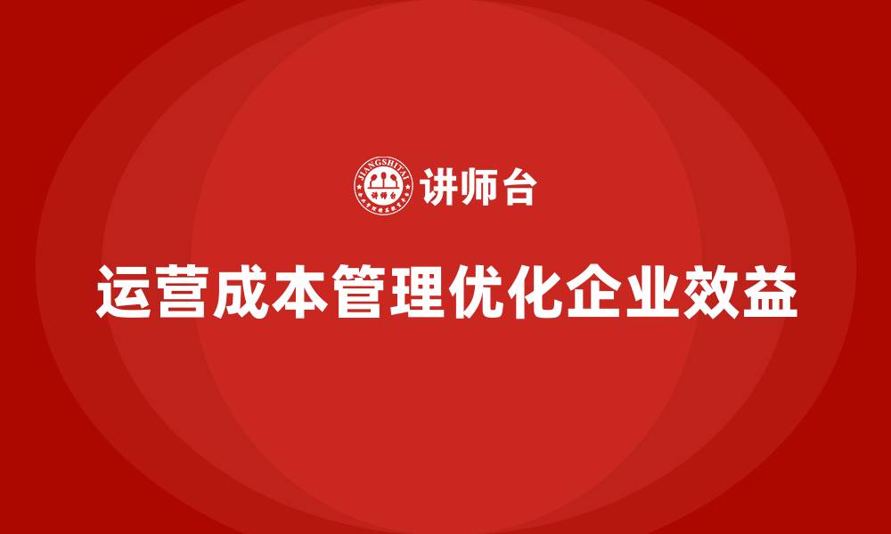 文章企业如何通过运营成本管理降低浪费，提高效益？的缩略图