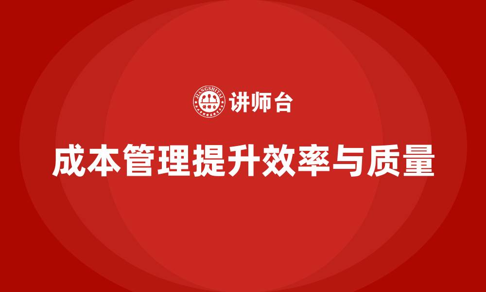 文章企业如何通过成本管理提升生产效率与质量？的缩略图