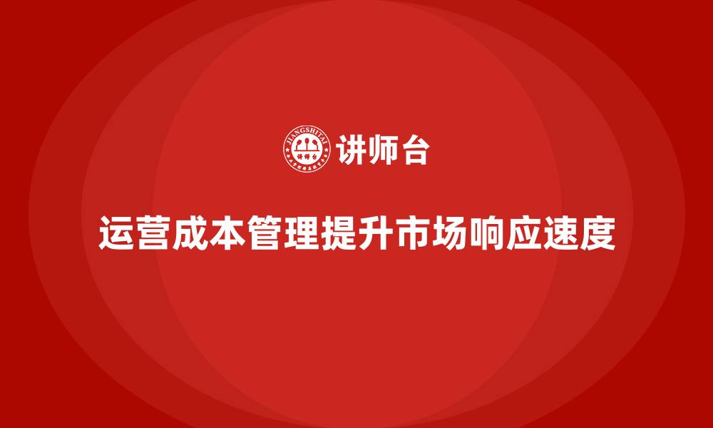 文章如何通过运营成本管理提升公司市场响应速度？的缩略图