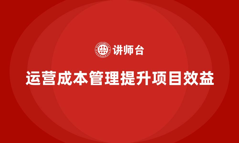 运营成本管理提升项目效益