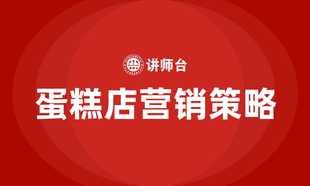 文章蛋糕店营销策略的缩略图