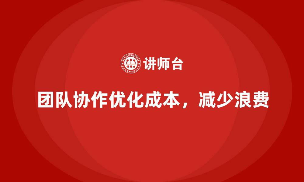 团队协作优化成本,减少浪费