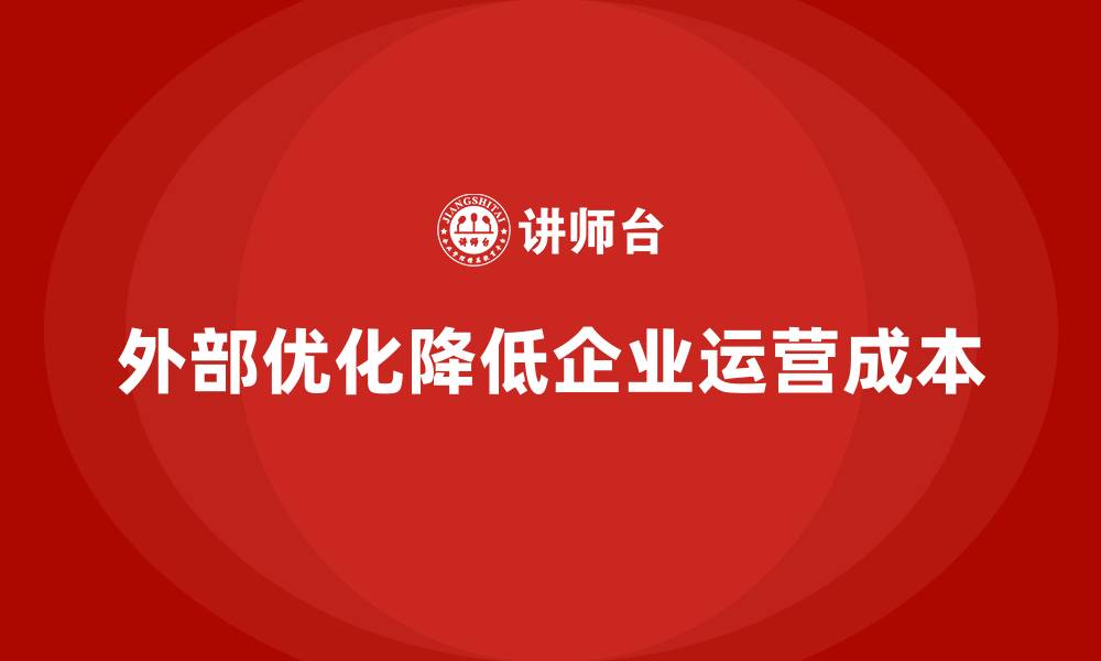 外部优化降低企业运营成本