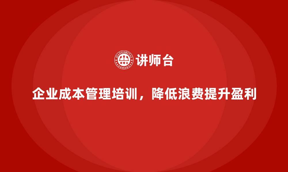 企业成本管理培训,降低浪费提升盈利