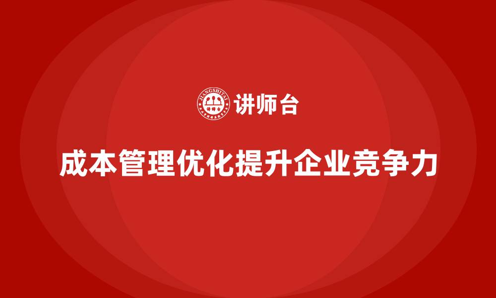 成本管理优化提升企业竞争力