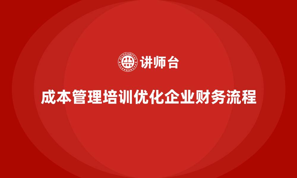 文章如何通过成本管理培训优化企业财务流程？的缩略图