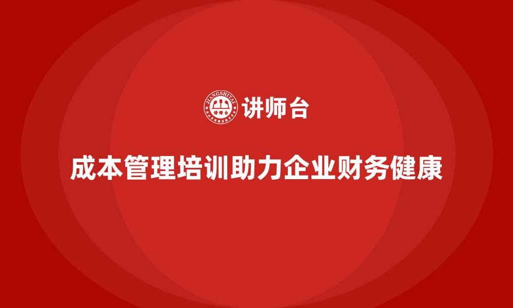 文章成本管理培训，助力企业实现长期财务健康的缩略图