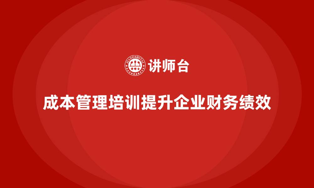 文章成本管理培训，如何提高企业财务绩效？的缩略图