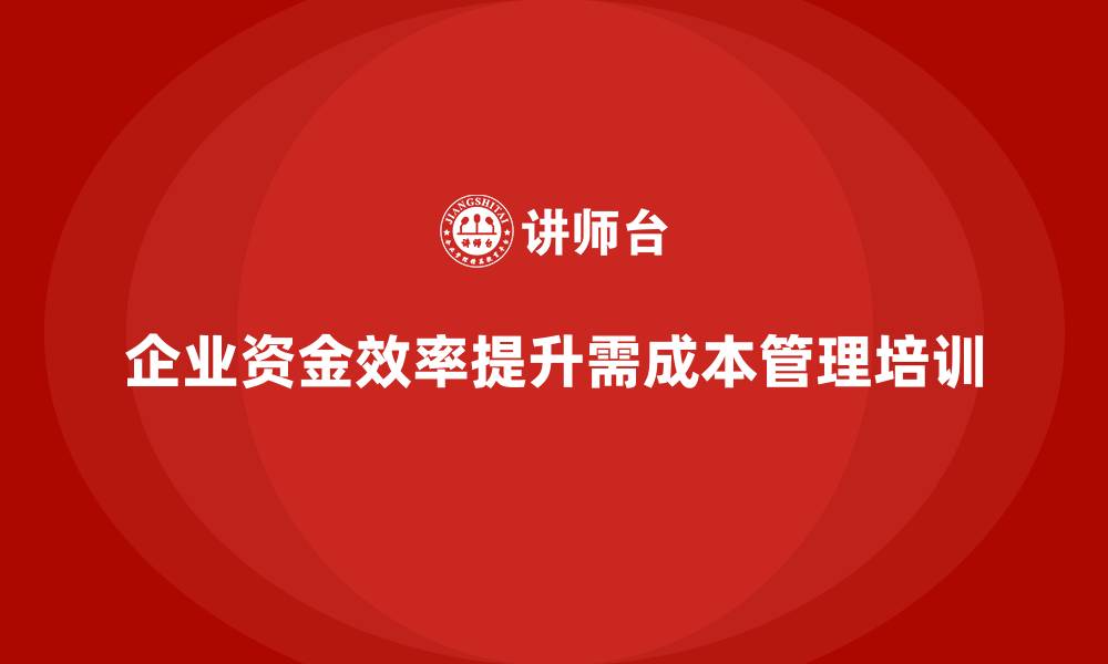 企业资金效率提升需成本管理培训