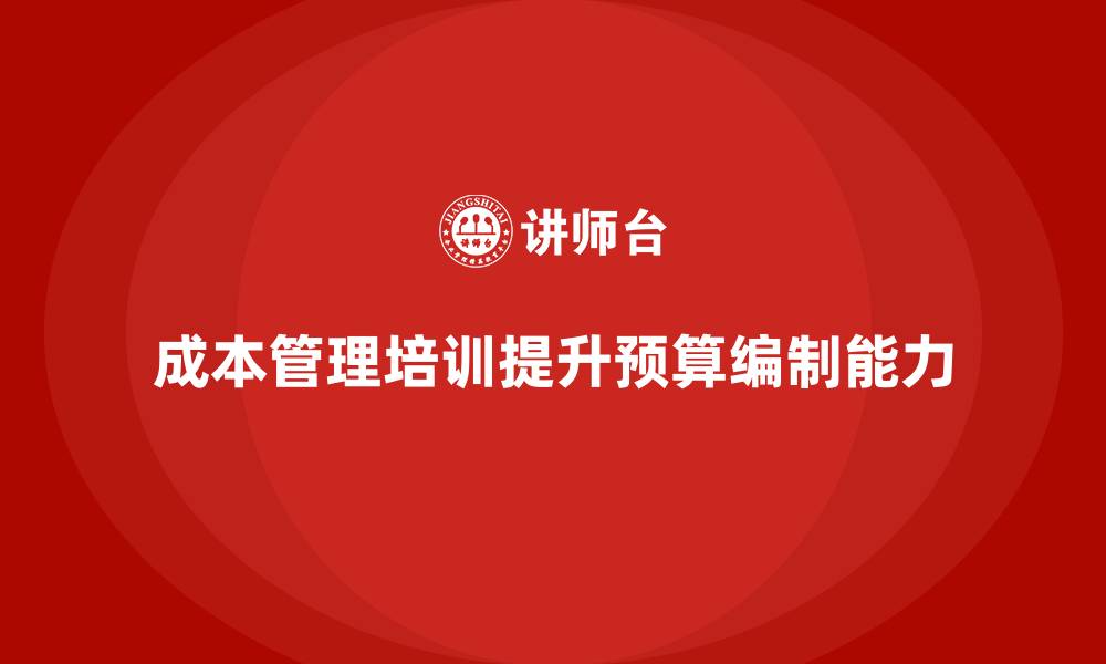 文章成本管理培训课程，如何优化企业预算编制？的缩略图