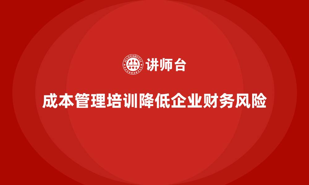 文章成本管理培训课程，如何降低企业财务风险？的缩略图