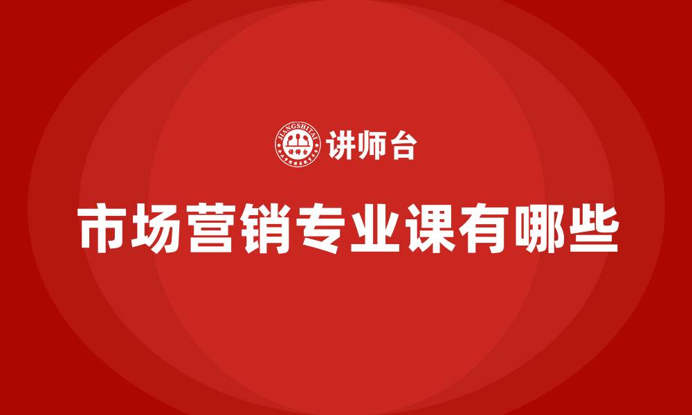 文章市场营销专业课有哪些的缩略图