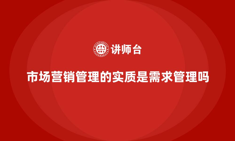 文章市场营销管理的实质是需求管理吗的缩略图