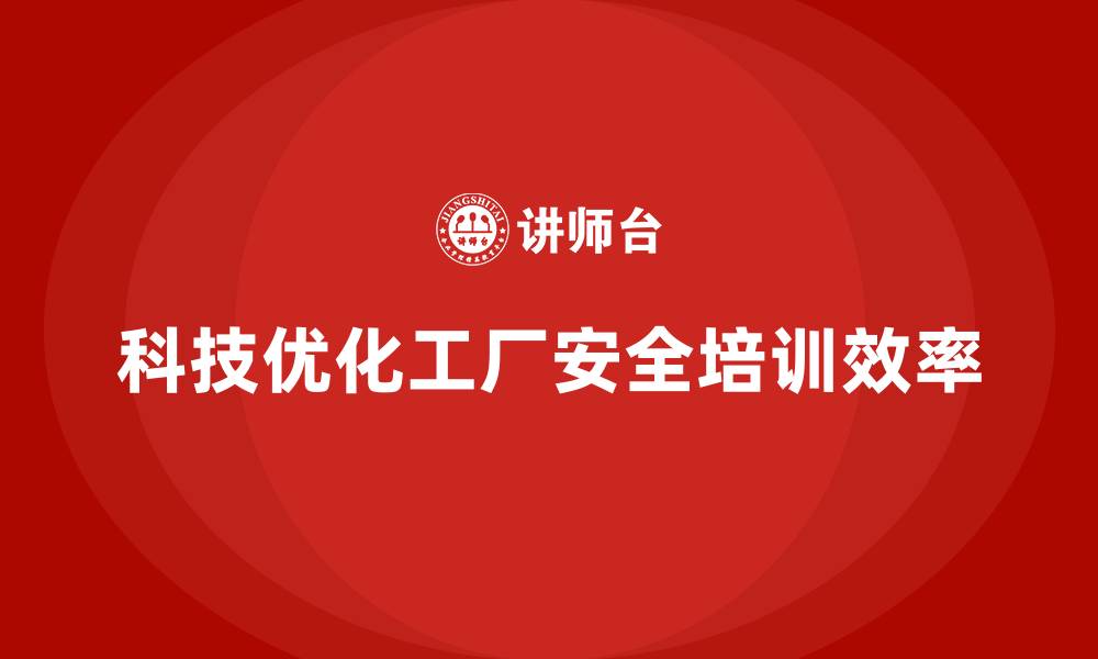 文章工厂安全生产培训：用科技手段提升培训效率的缩略图