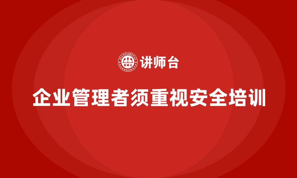 企业管理者须重视安全培训