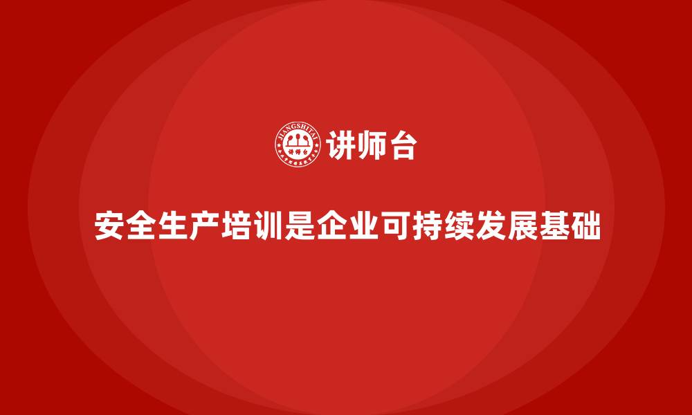 安全生产培训是企业可持续发展基础