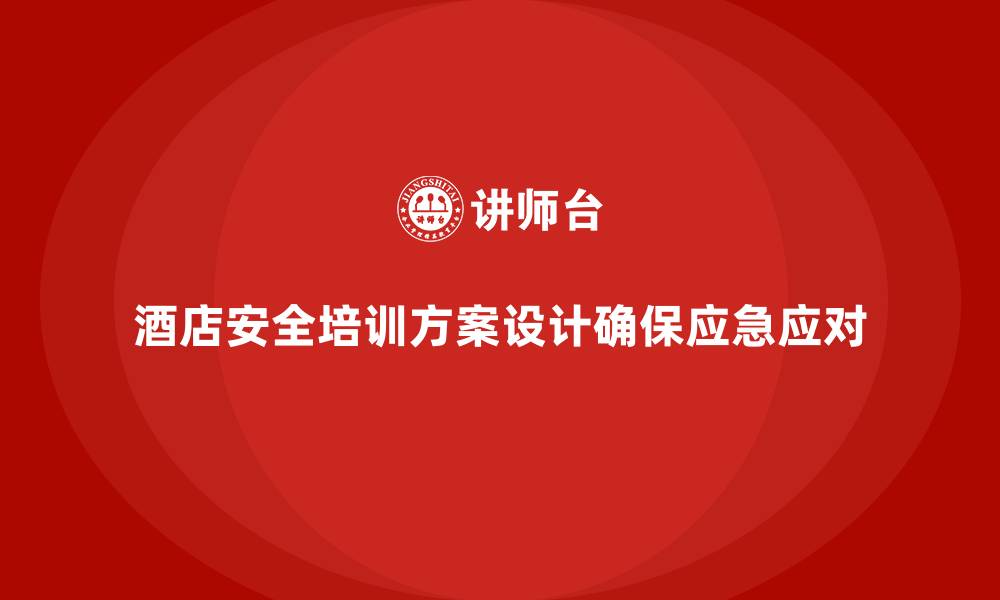 酒店安全培训方案设计确保应急应对
