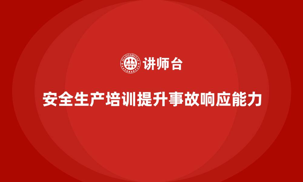 文章安全生产知识培训如何提高企业的事故响应能力？的缩略图