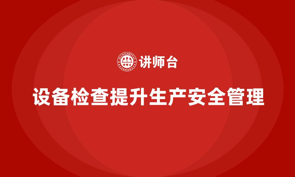 设备检查提升生产安全管理