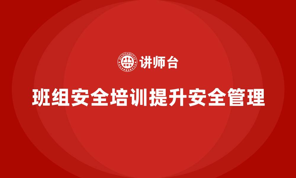 班组安全培训提升安全管理