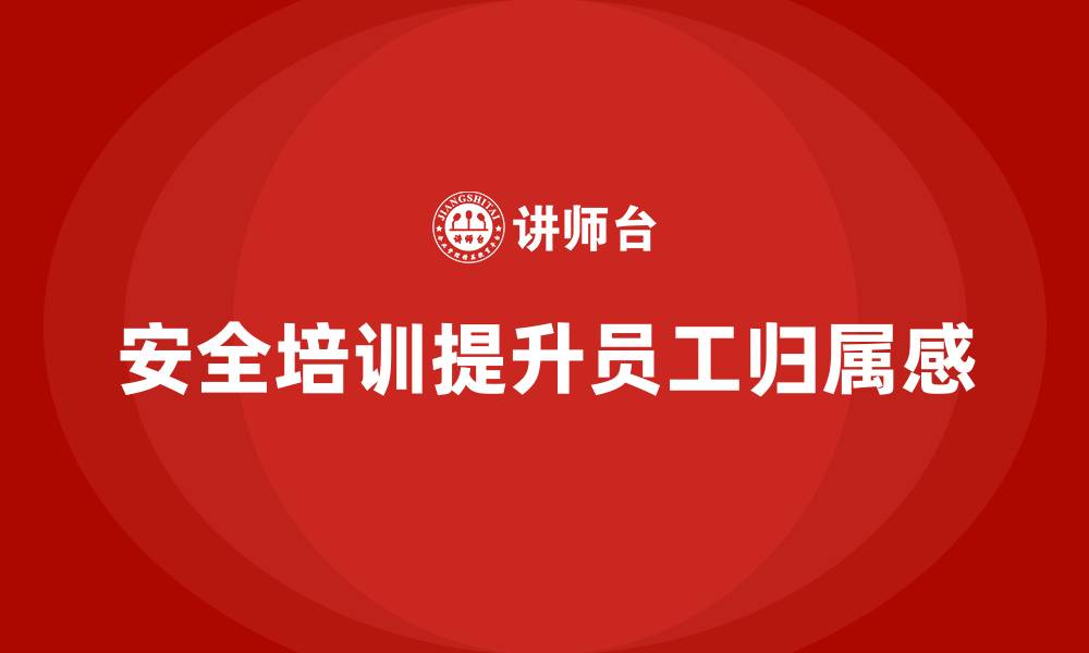 安全培训提升员工归属感