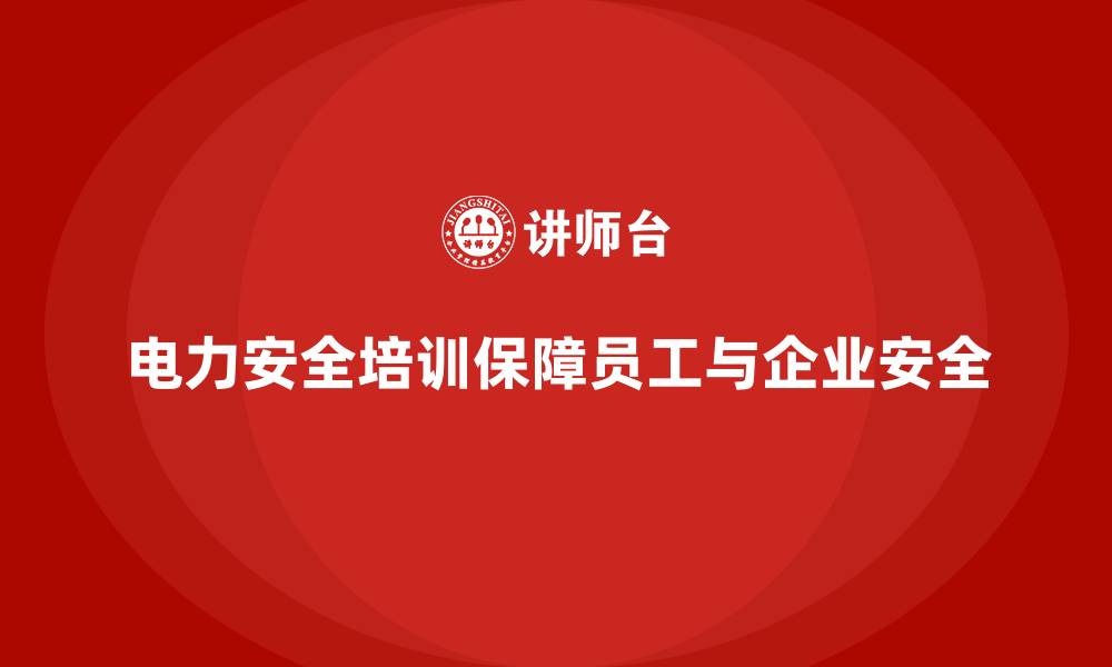 文章电力安全培训内容解析：从法规合规到风险规避的缩略图