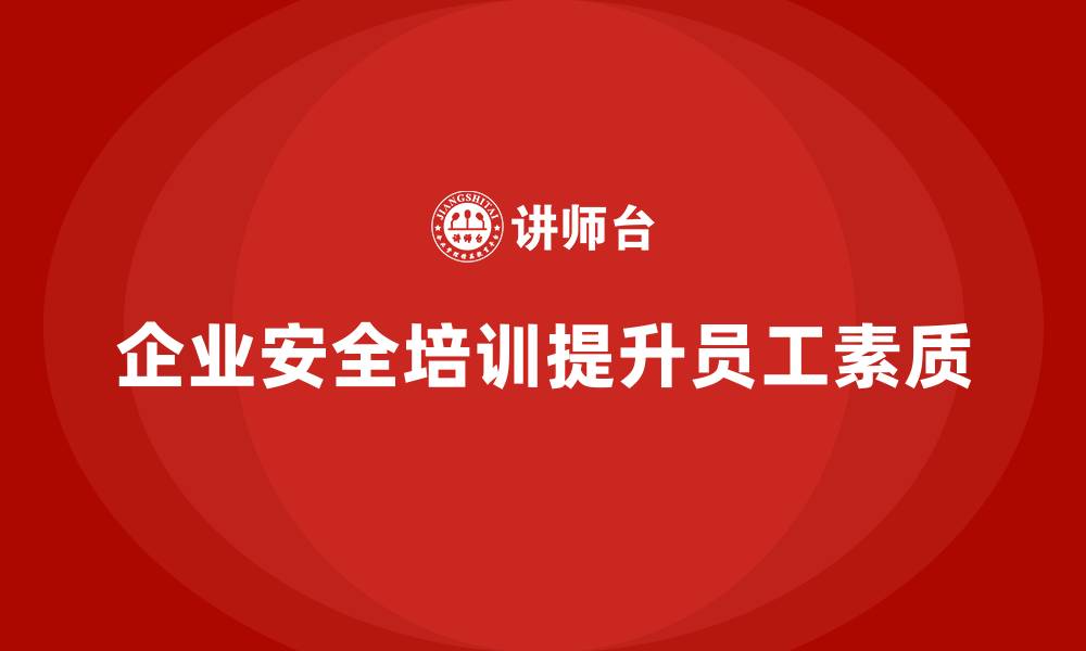 文章企业如何通过车间生产安全培训提升员工安全素质？的缩略图