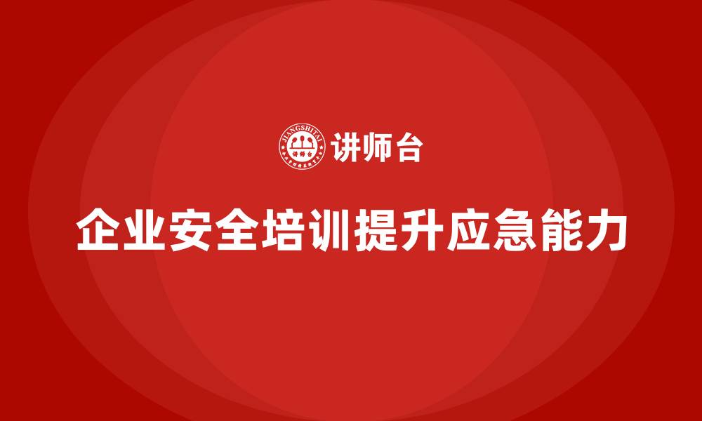 文章企业如何通过车间生产安全培训提高员工应急反应能力？的缩略图