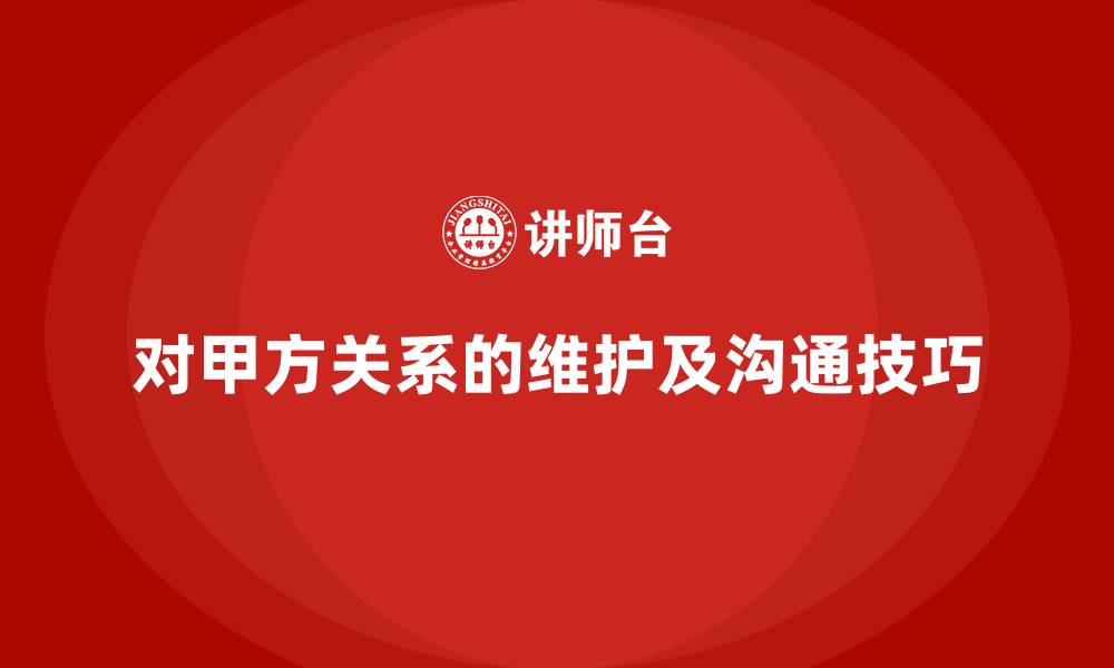 对甲方关系的维护及沟通技巧