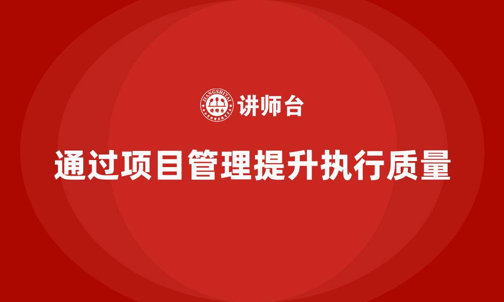 通过项目管理提升执行质量
