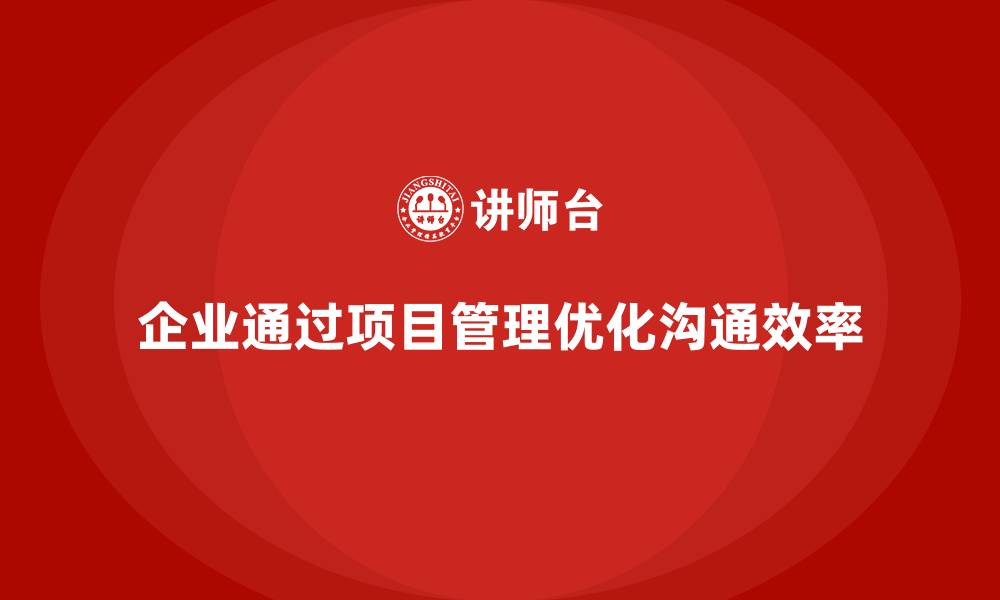 文章企业如何通过项目管理优化团队沟通效率？的缩略图