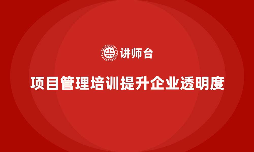 项目管理培训提升企业透明度