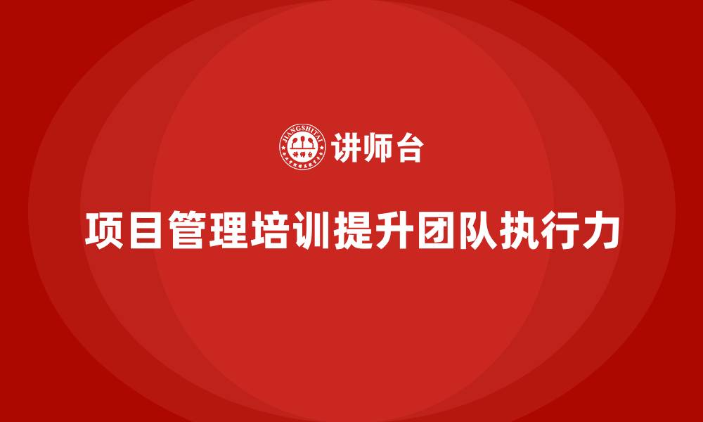 项目管理培训提升团队执行力