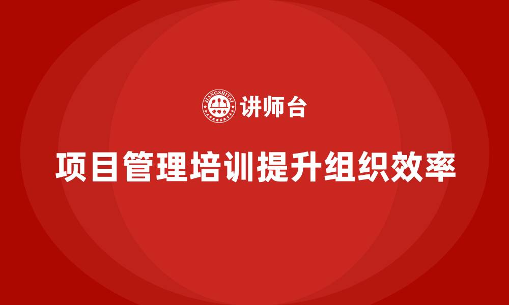 项目管理培训提升组织效率