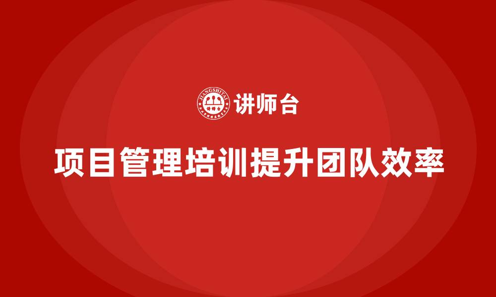 项目管理培训提升团队效率