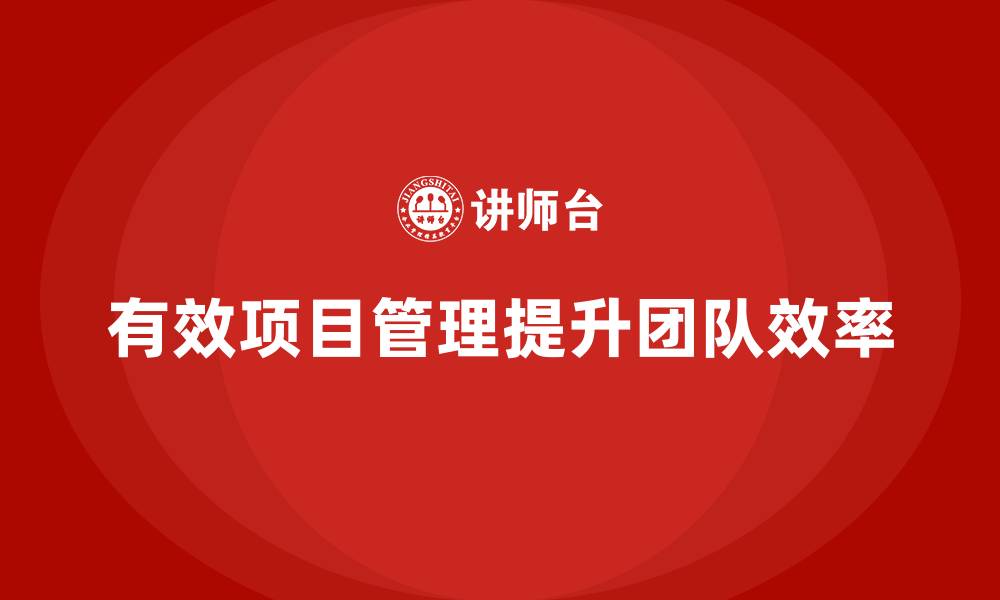 文章如何通过项目管理提升团队工作效率？的缩略图