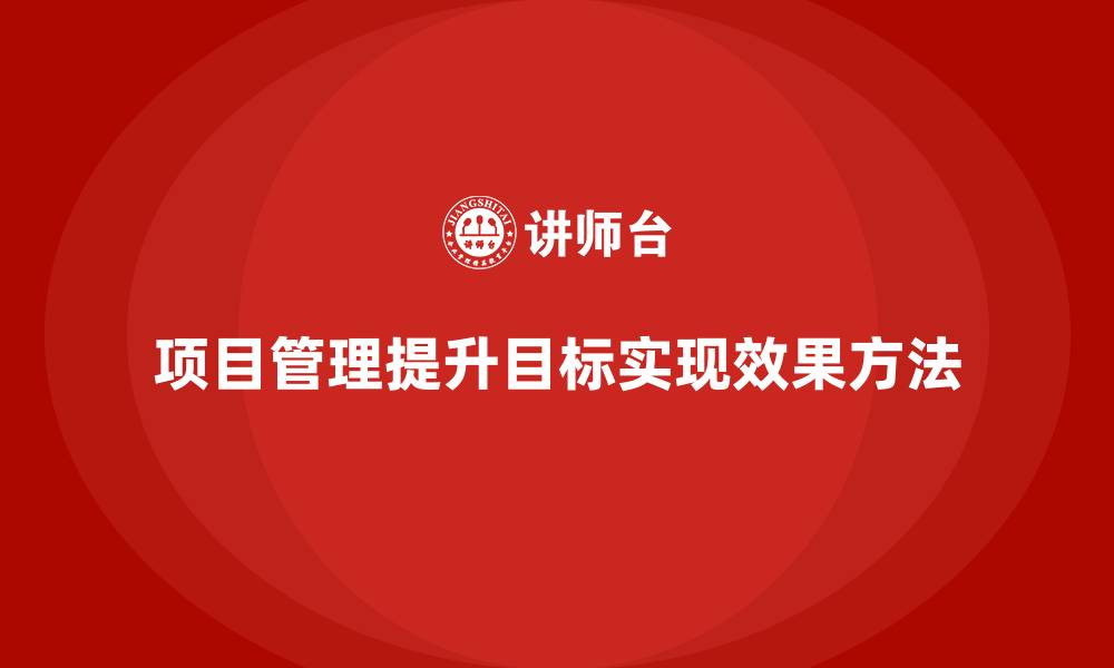 项目管理提升目标实现效果方法