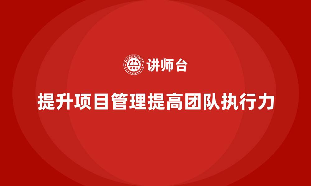 文章企业如何通过项目管理提升团队执行精度？的缩略图