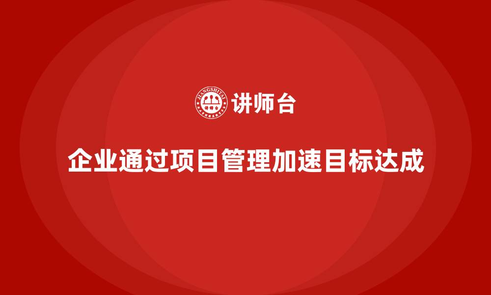 文章企业如何通过项目管理提高目标达成速度？的缩略图