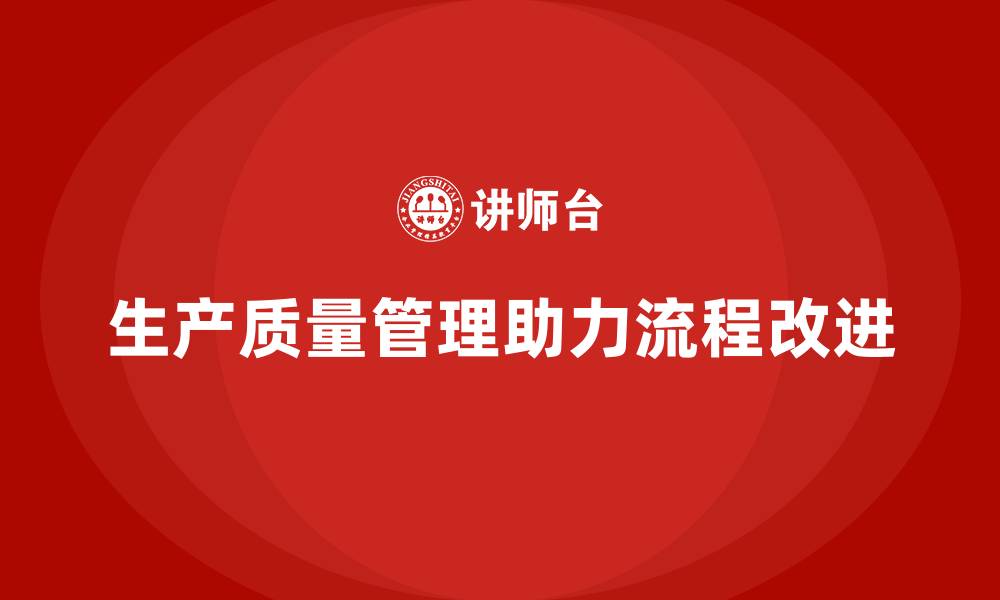 生产质量管理助力流程改进