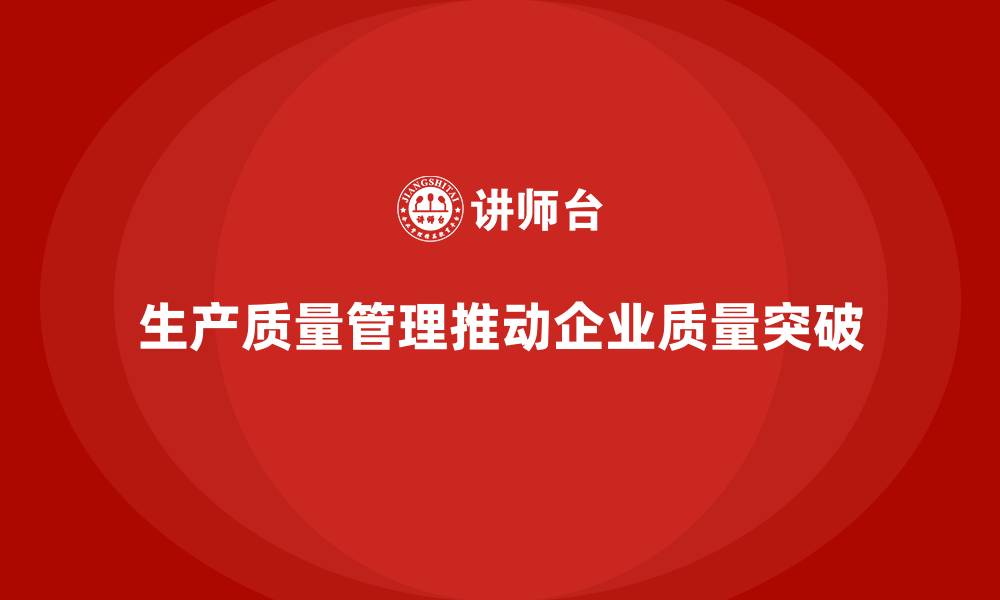 文章生产质量管理推动企业实现质量突破的缩略图