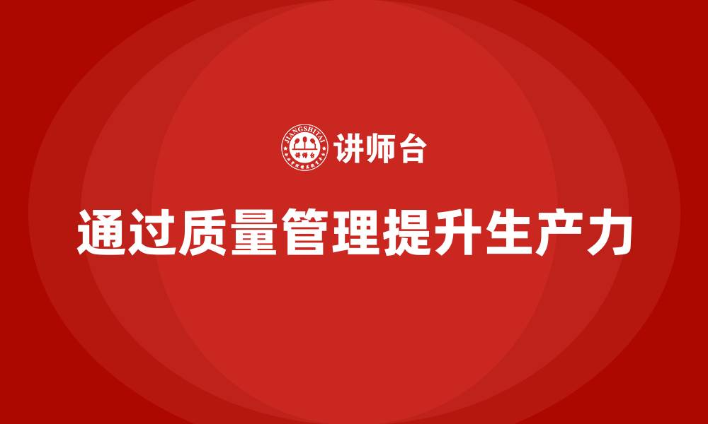 文章企业如何通过生产质量管理提高产品生产力的缩略图