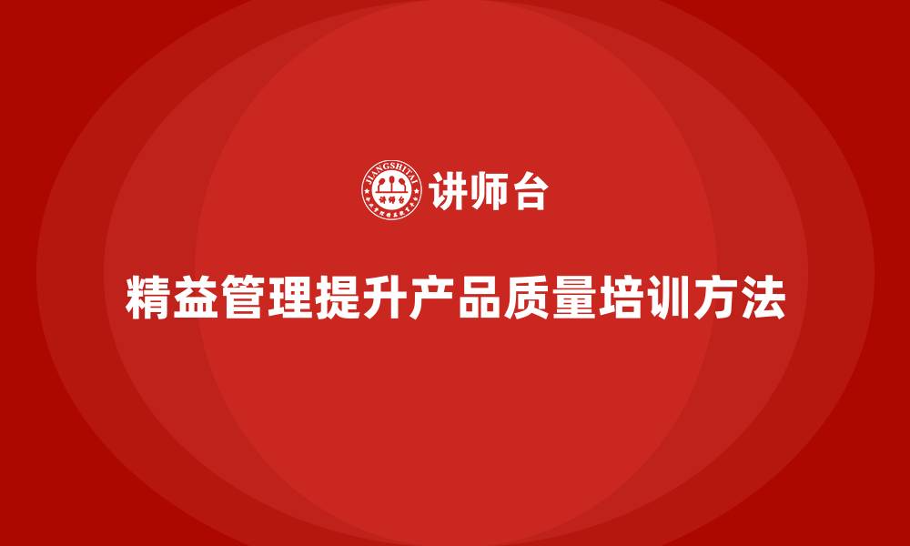 精益管理提升产品质量培训方法