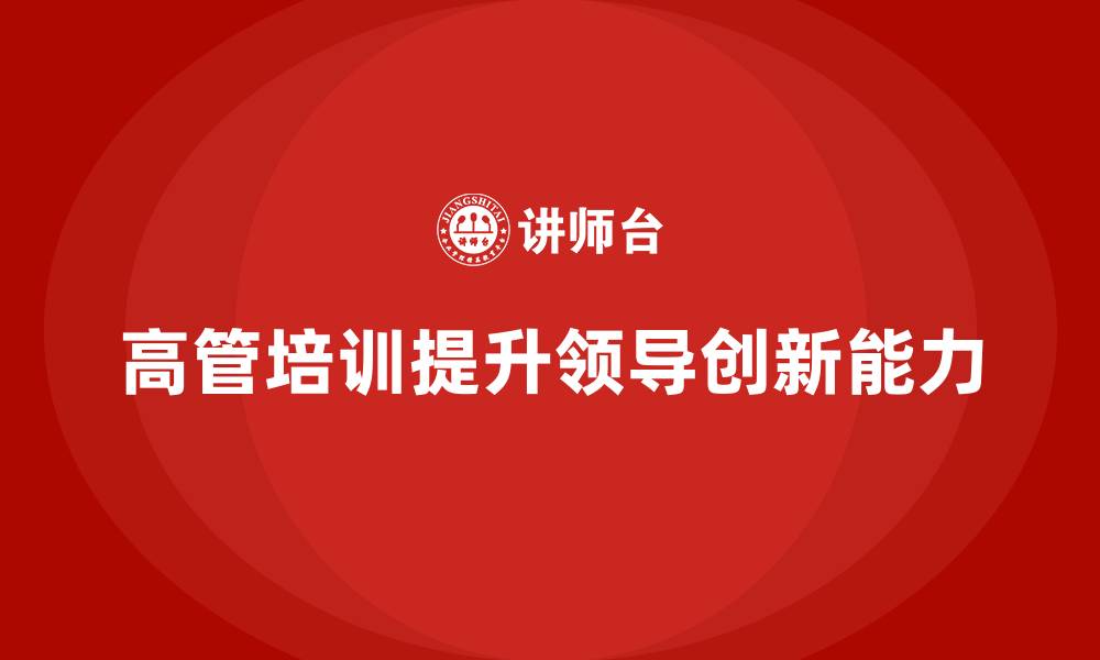 文章高管培训：如何通过培训提升高层领导的创新力的缩略图
