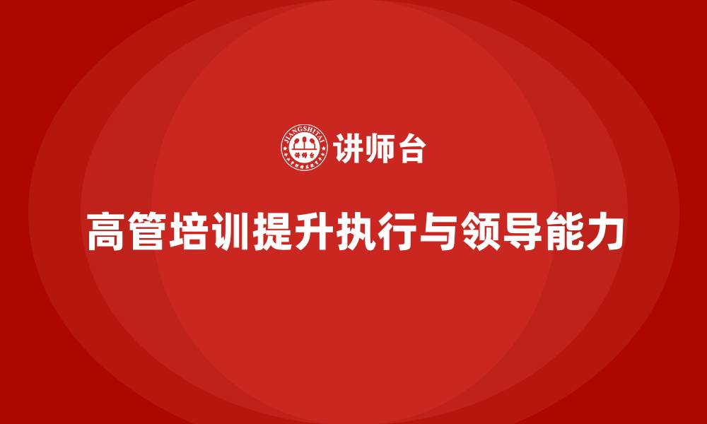 文章企业高管培训：打造执行力与领导力并重的管理团队的缩略图