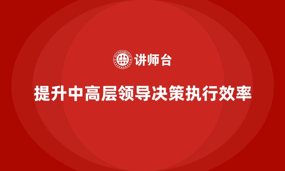 文章中高层培训：助力中高层领导提升决策执行效率的缩略图